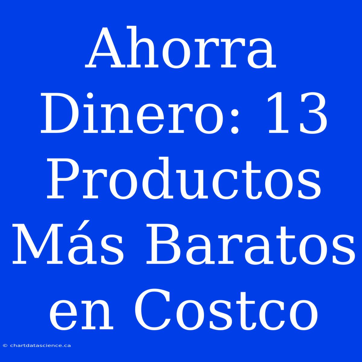 Ahorra Dinero: 13 Productos Más Baratos En Costco