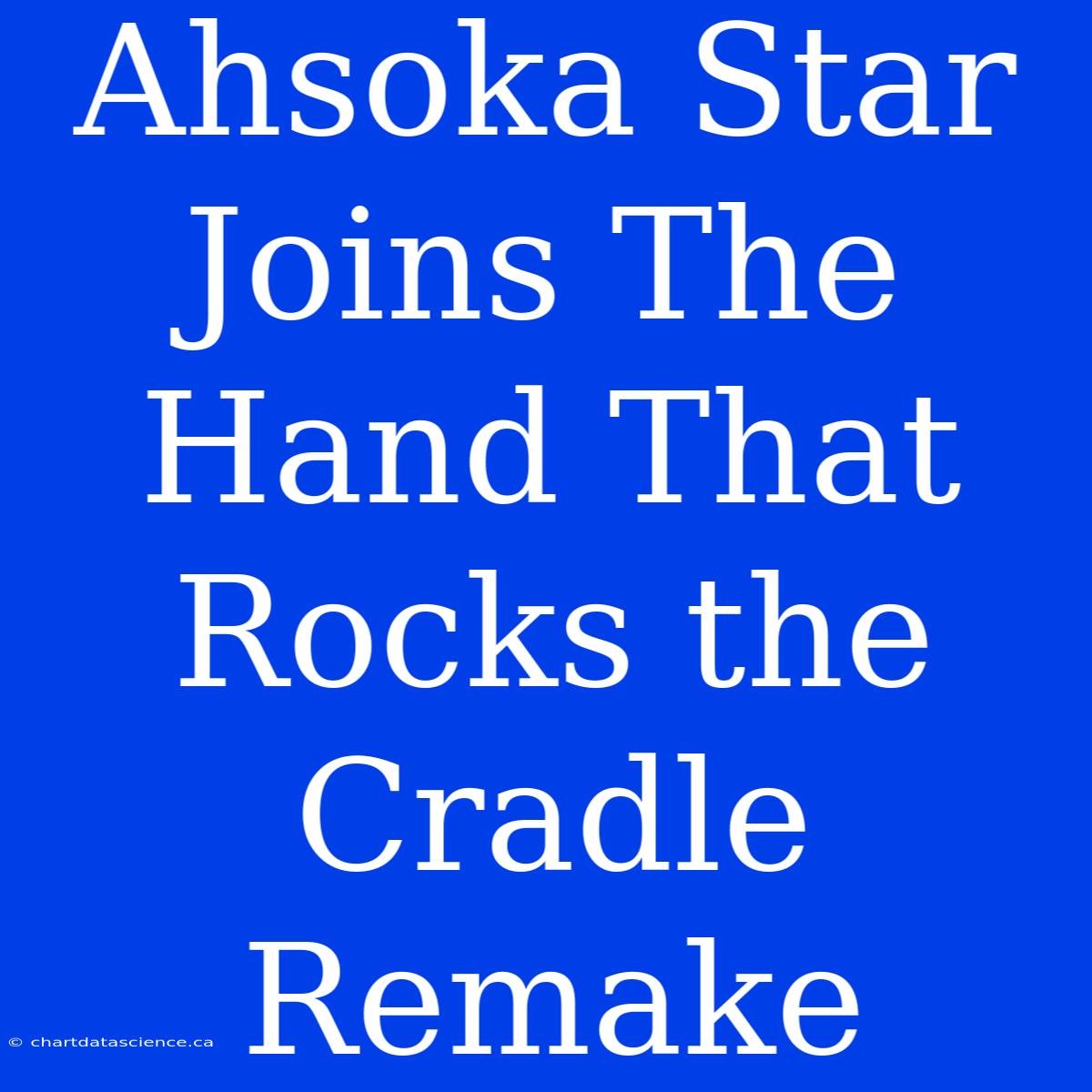 Ahsoka Star Joins The Hand That Rocks The Cradle Remake