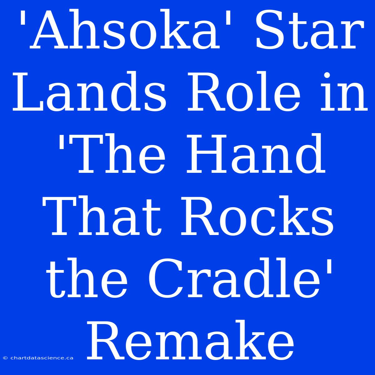 'Ahsoka' Star Lands Role In 'The Hand That Rocks The Cradle' Remake