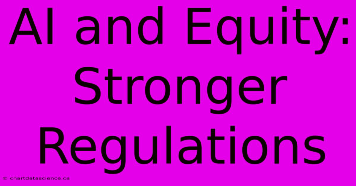 AI And Equity:  Stronger Regulations