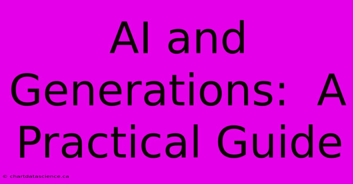 AI And Generations:  A Practical Guide