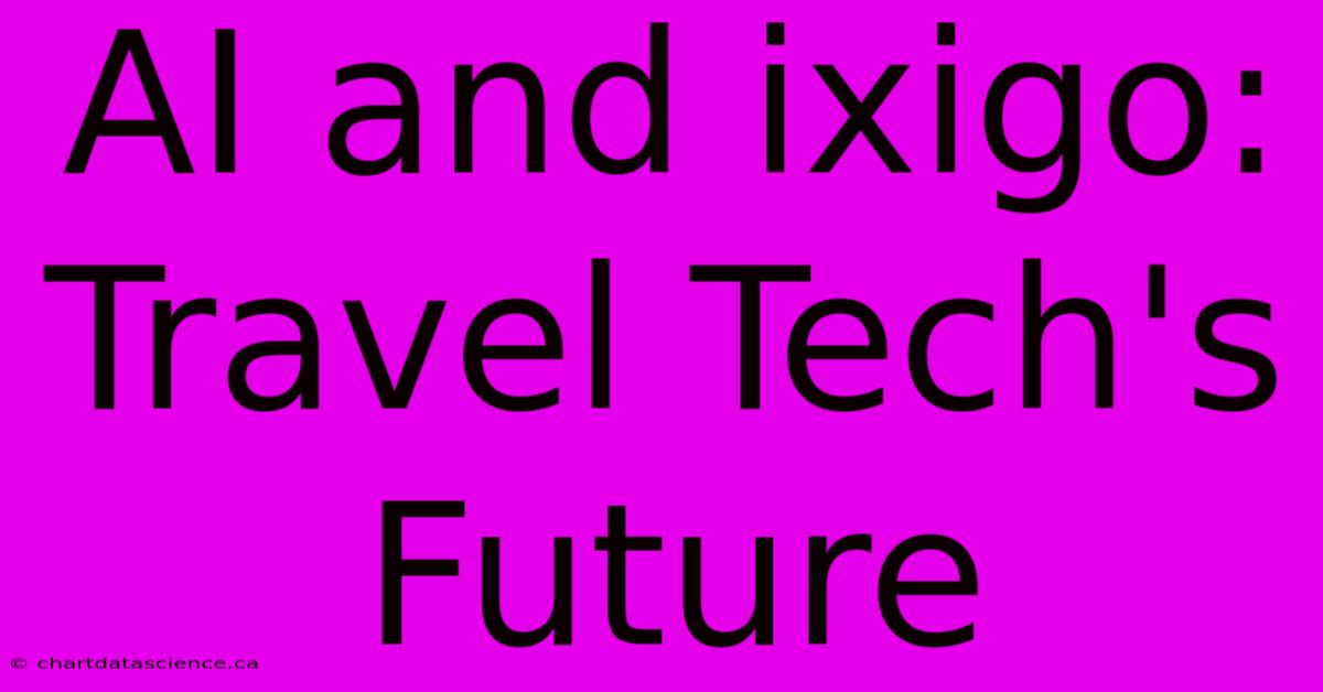 AI And Ixigo: Travel Tech's Future