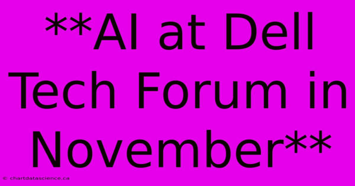 **AI At Dell Tech Forum In November** 