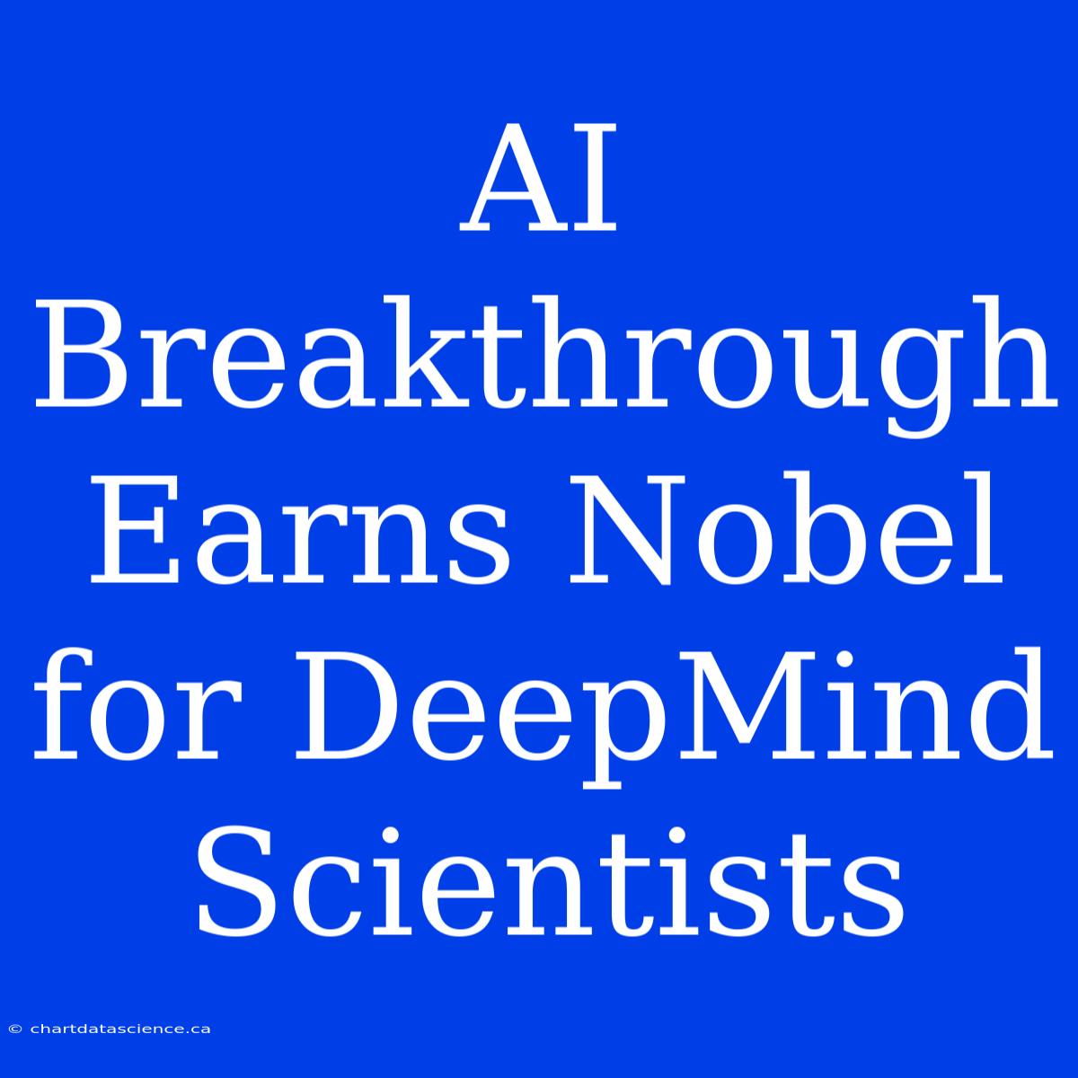 AI Breakthrough Earns Nobel For DeepMind Scientists