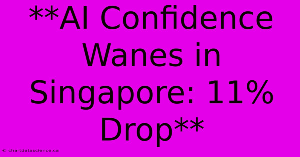 **AI Confidence Wanes In Singapore: 11% Drop** 