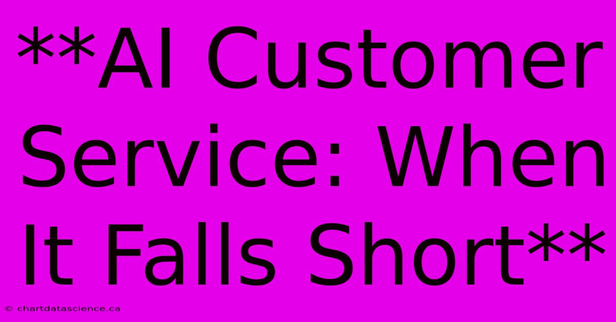 **AI Customer Service: When It Falls Short**