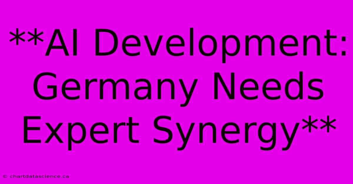 **AI Development: Germany Needs Expert Synergy**