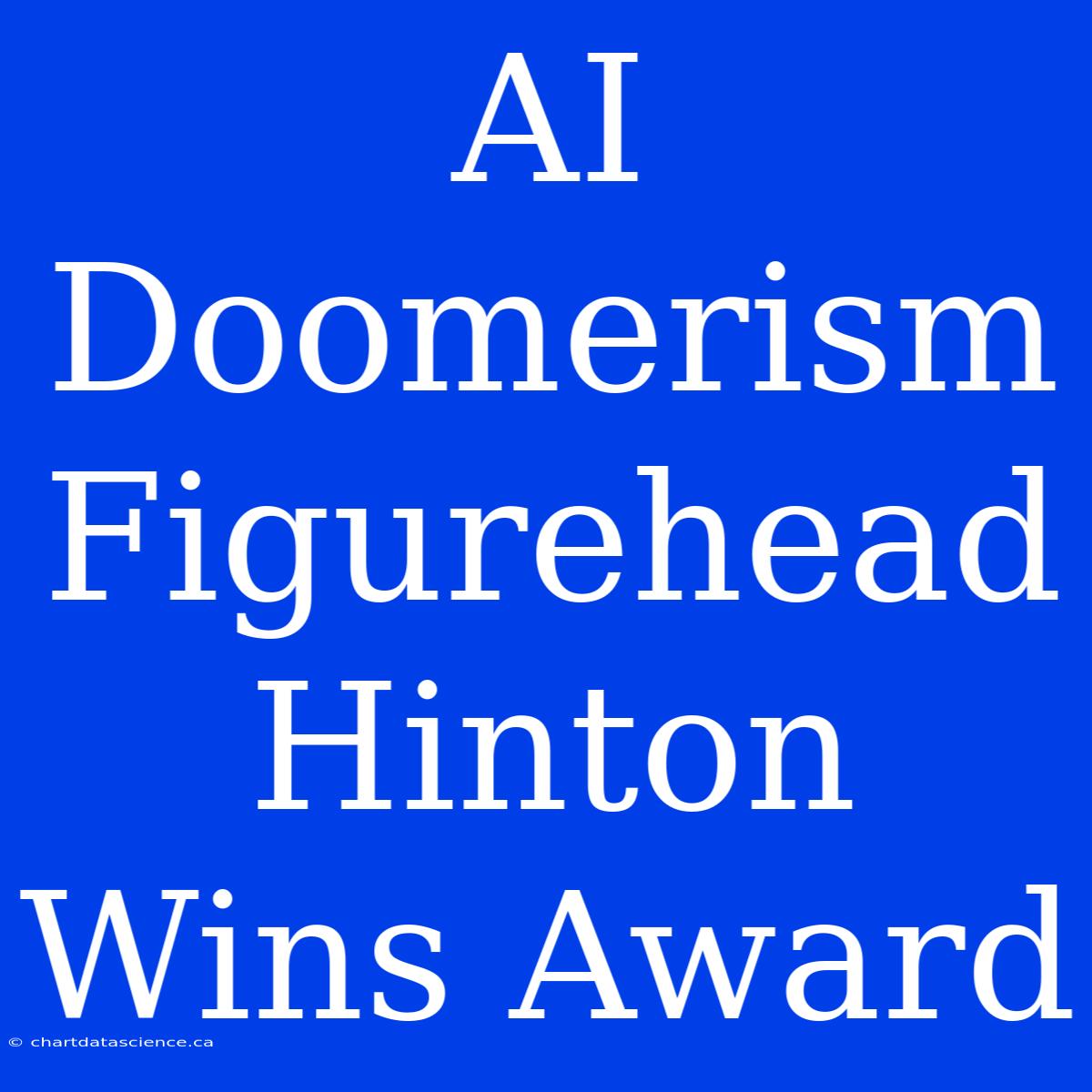 AI Doomerism Figurehead Hinton Wins Award