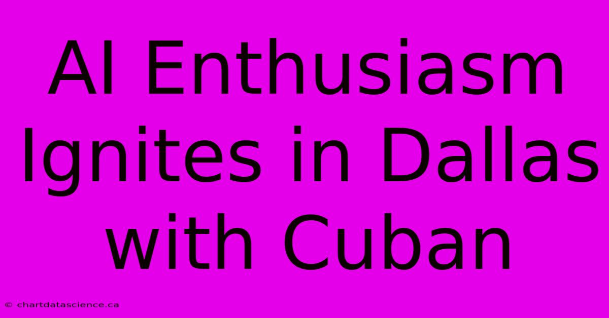 AI Enthusiasm Ignites In Dallas With Cuban