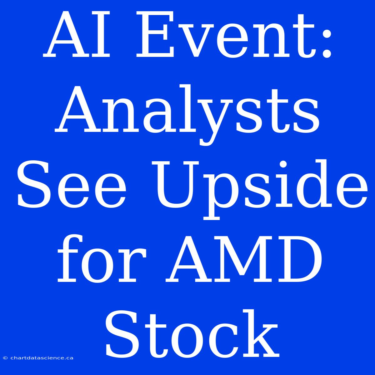 AI Event: Analysts See Upside For AMD Stock