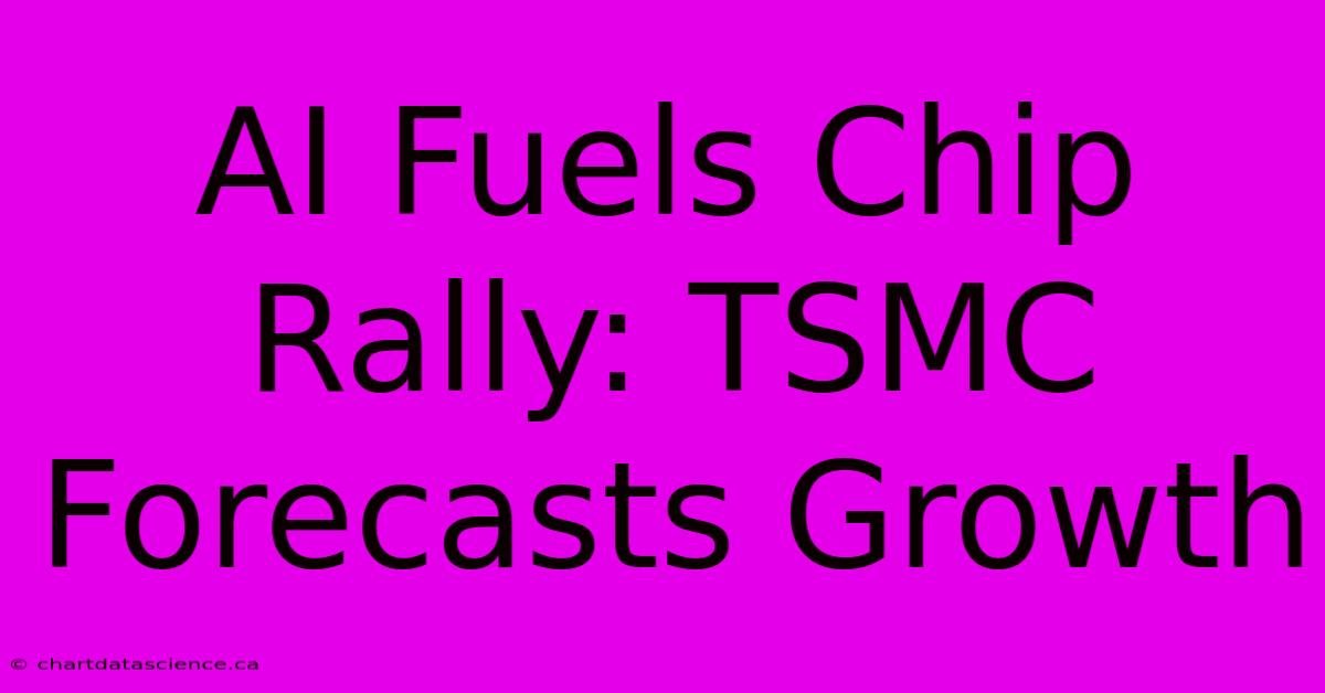 AI Fuels Chip Rally: TSMC Forecasts Growth