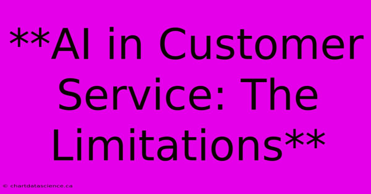 **AI In Customer Service: The Limitations**