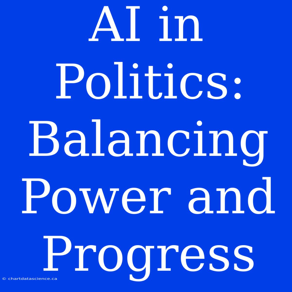 AI In Politics: Balancing Power And Progress