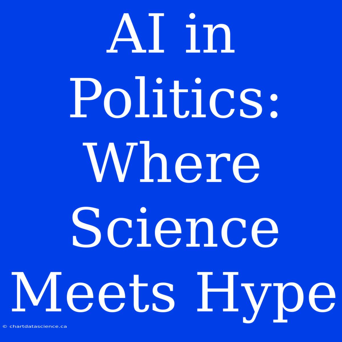 AI In Politics: Where Science Meets Hype