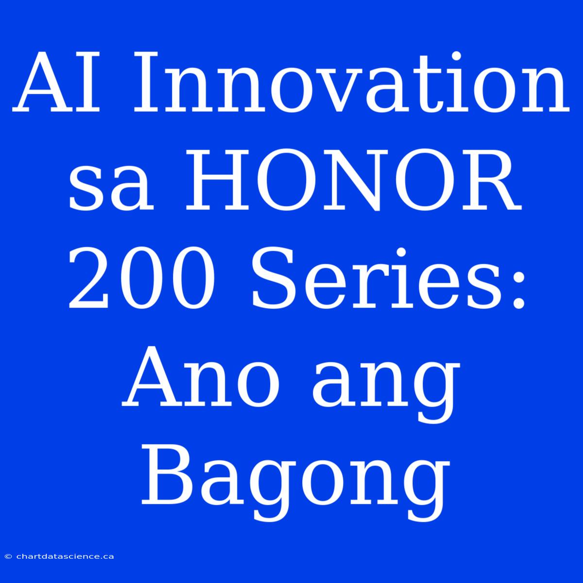 AI Innovation Sa HONOR 200 Series: Ano Ang Bagong