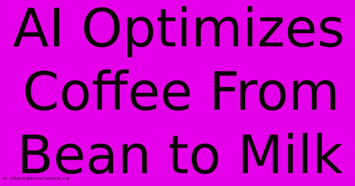 AI Optimizes Coffee From Bean To Milk