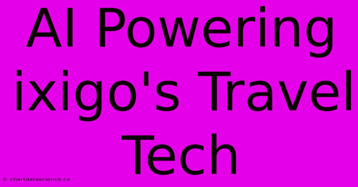 AI Powering Ixigo's Travel Tech