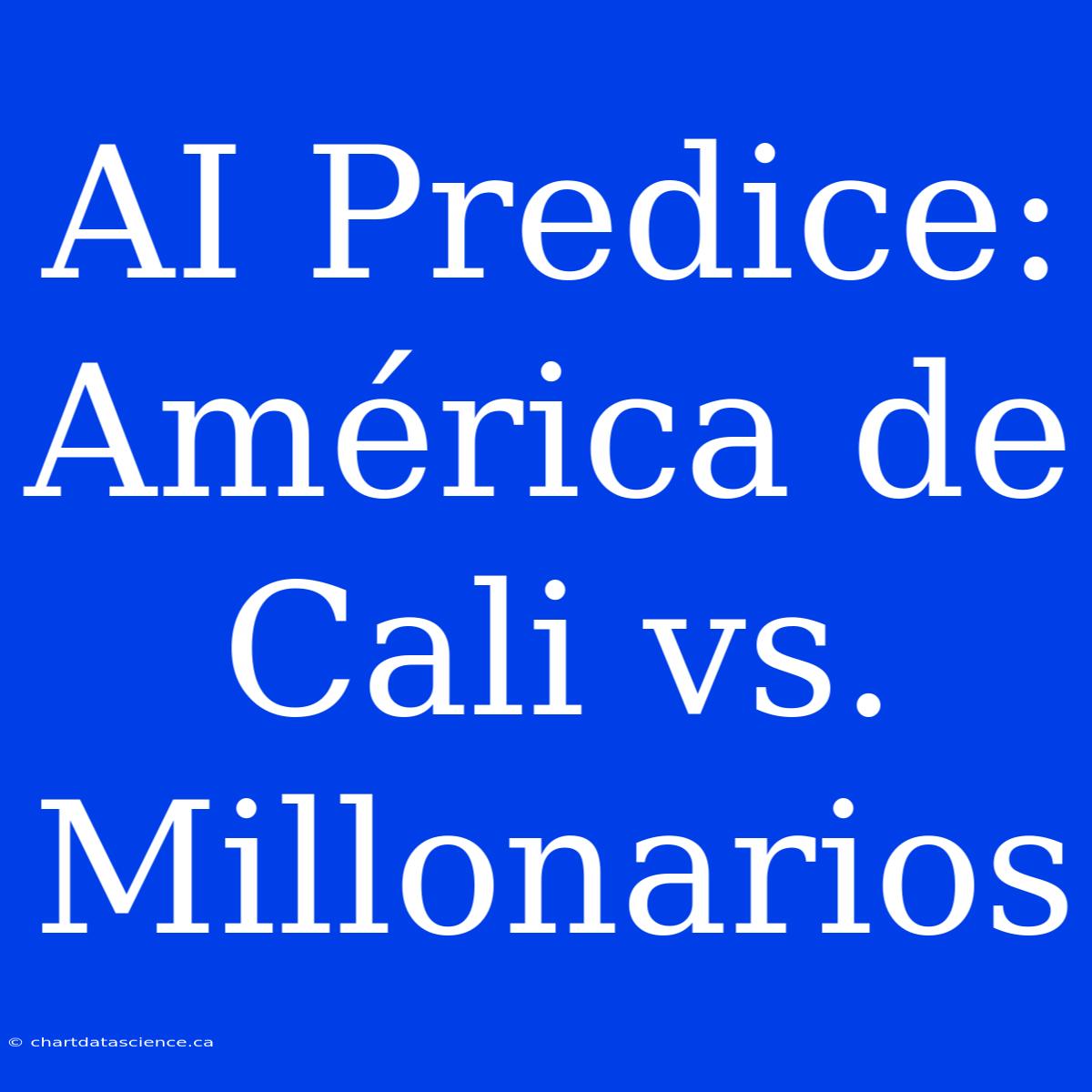 AI Predice: América De Cali Vs. Millonarios