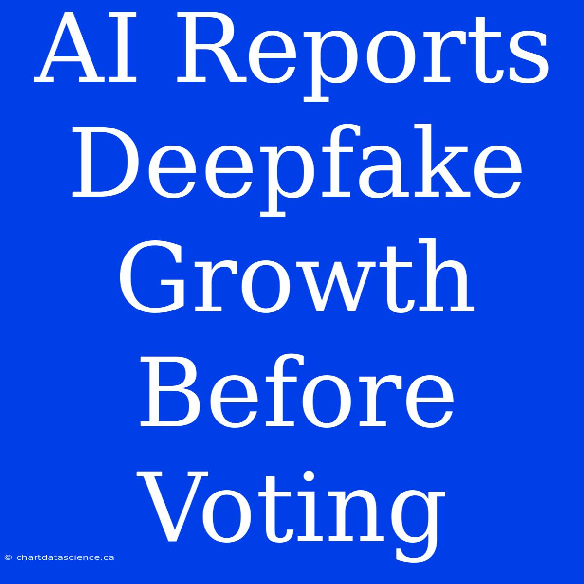 AI Reports Deepfake Growth Before Voting