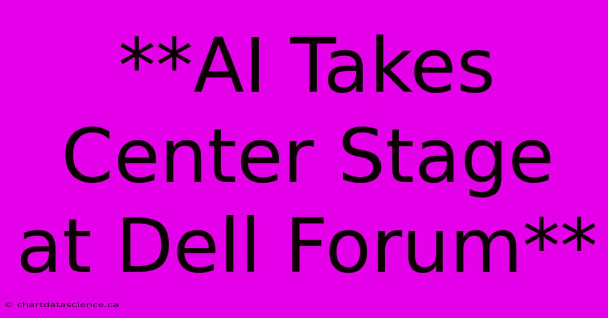 **AI Takes Center Stage At Dell Forum**