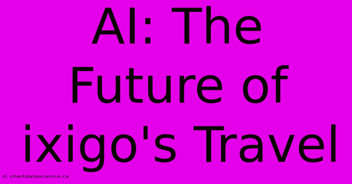 AI: The Future Of Ixigo's Travel