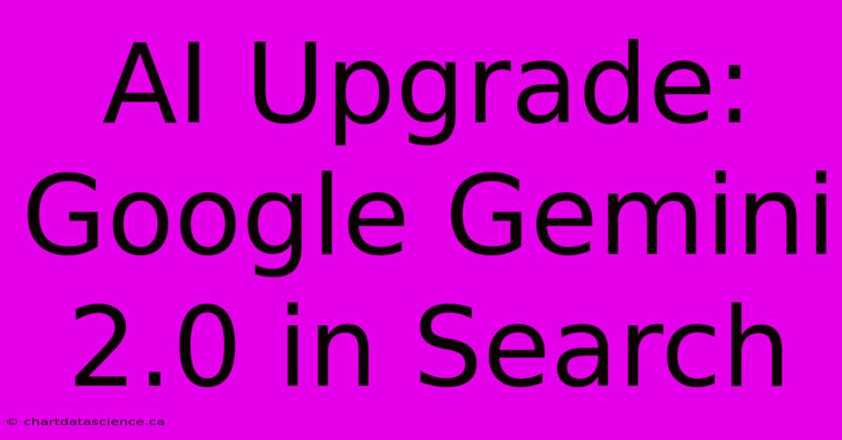 AI Upgrade: Google Gemini 2.0 In Search