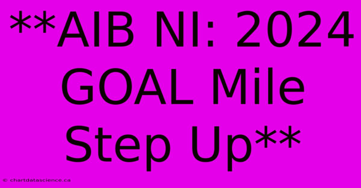 **AIB NI: 2024 GOAL Mile Step Up**