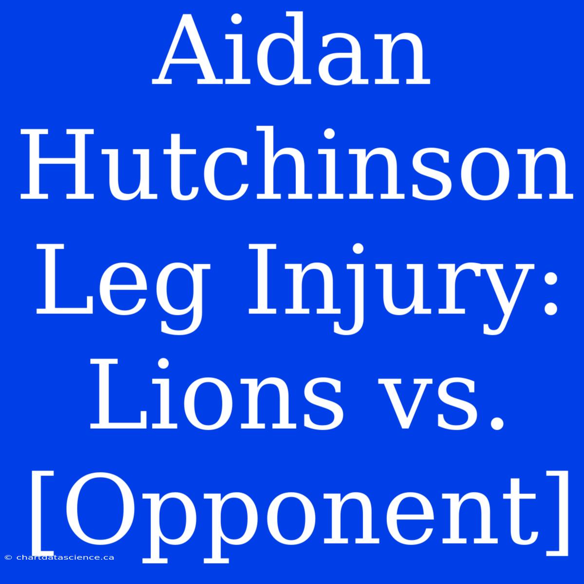 Aidan Hutchinson Leg Injury: Lions Vs. [Opponent]