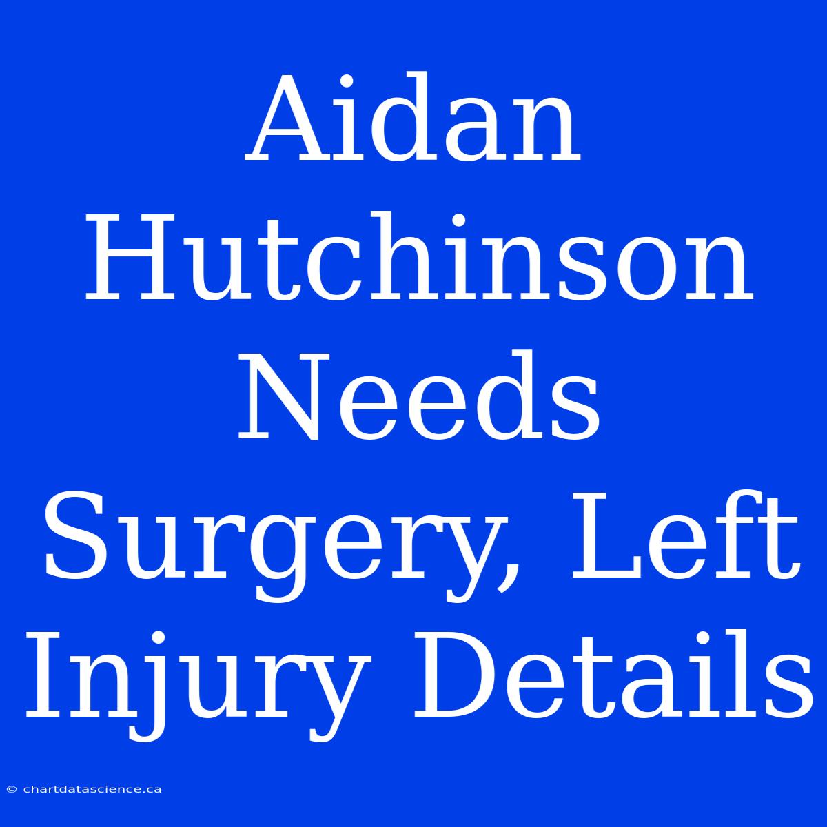 Aidan Hutchinson Needs Surgery, Left Injury Details