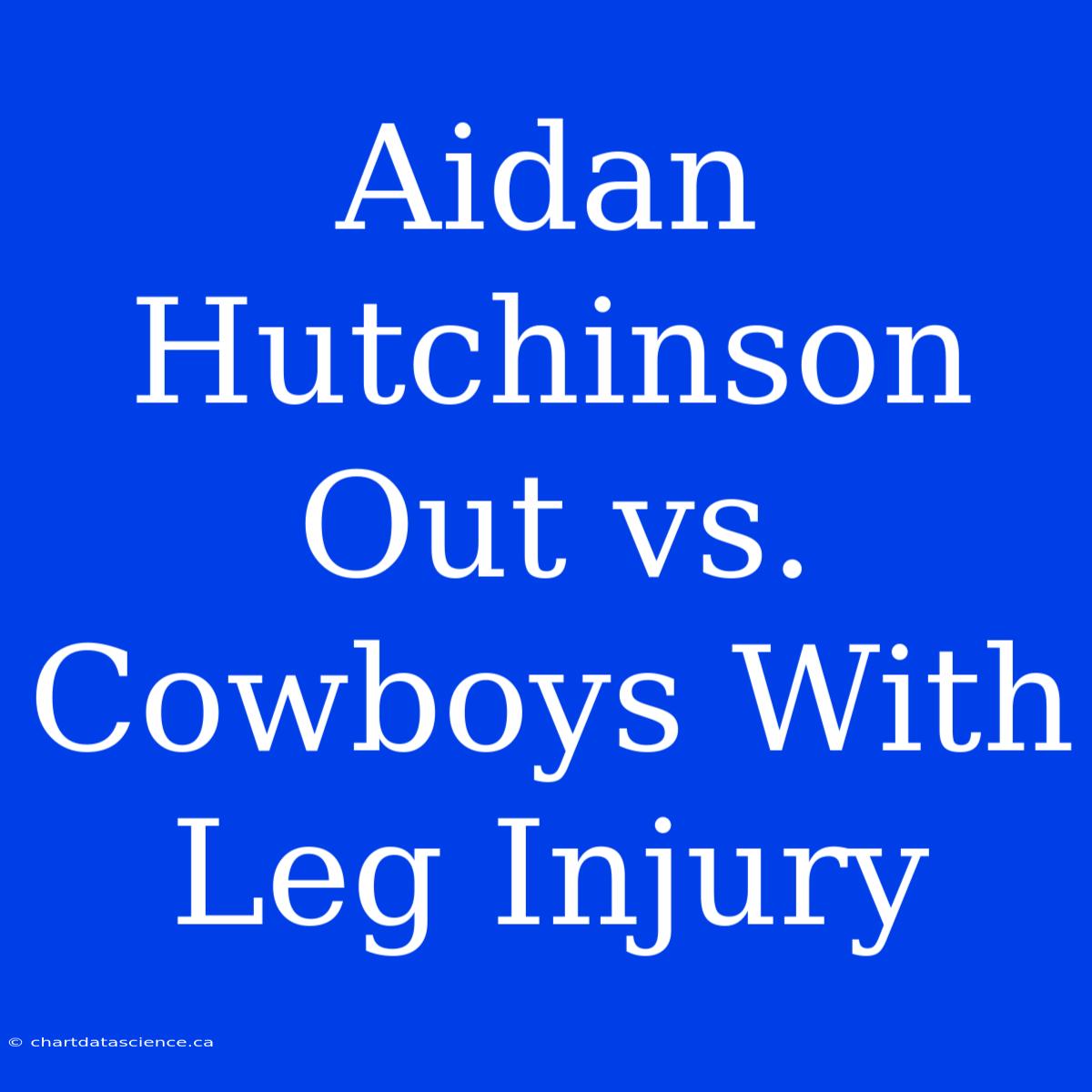 Aidan Hutchinson Out Vs. Cowboys With Leg Injury