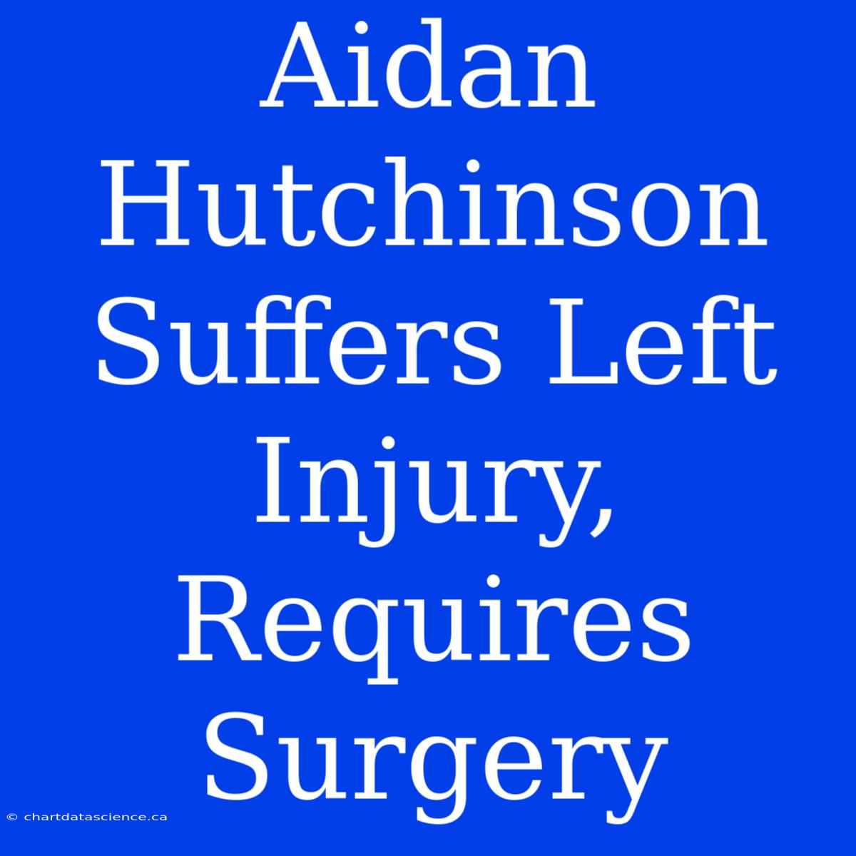 Aidan Hutchinson Suffers Left Injury, Requires Surgery