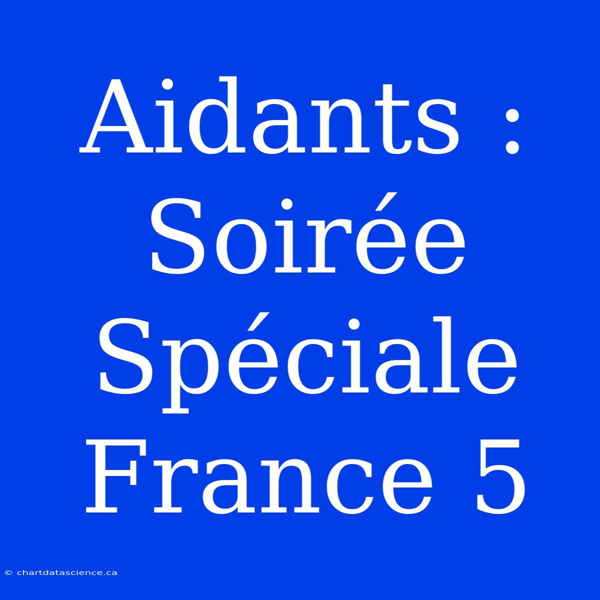 Aidants : Soirée Spéciale France 5