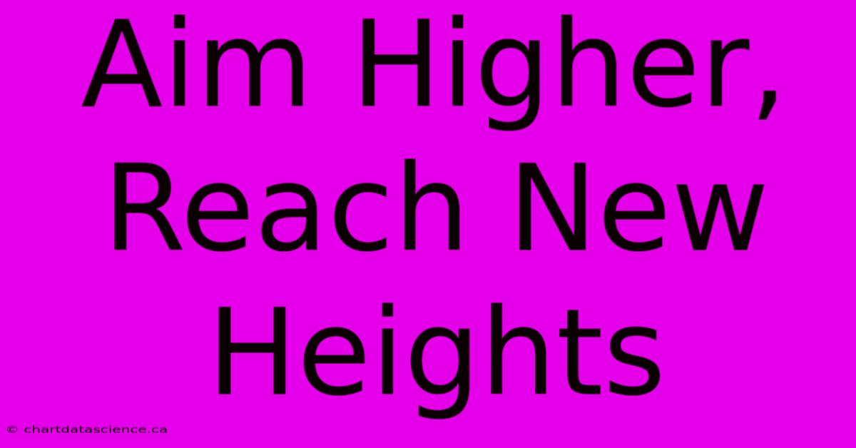 Aim Higher, Reach New Heights