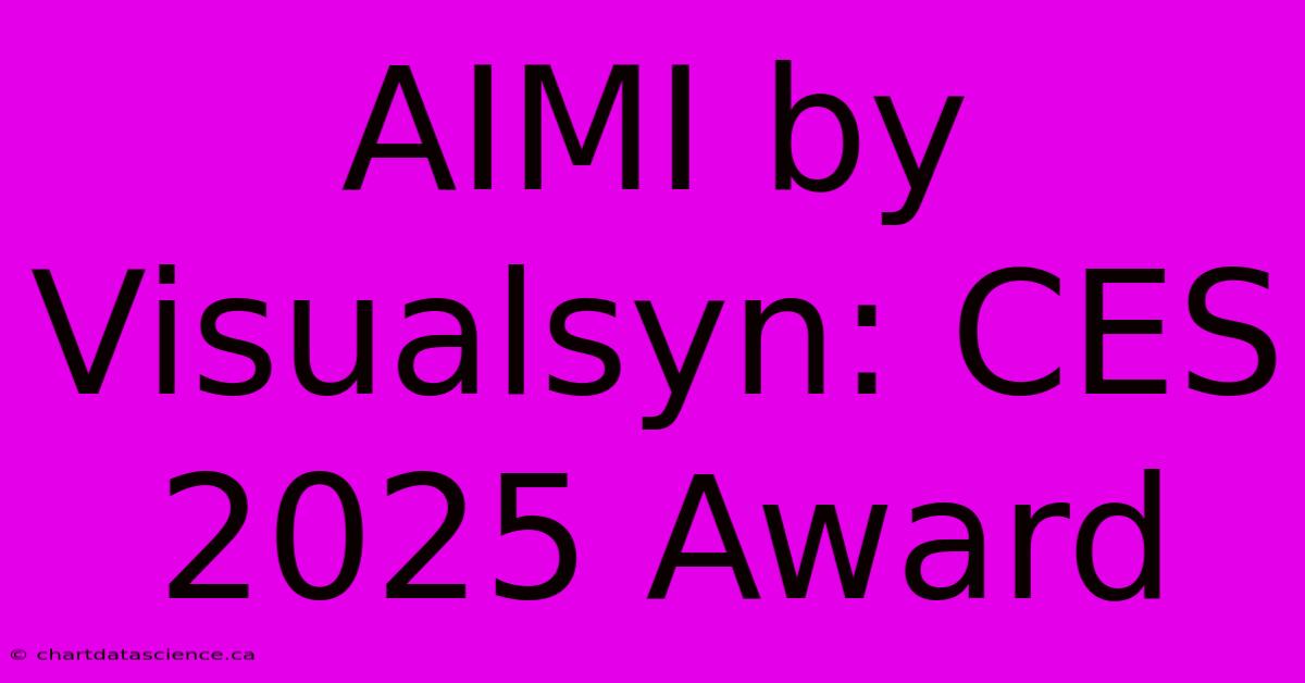 AIMI By Visualsyn: CES 2025 Award