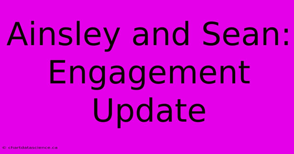 Ainsley And Sean: Engagement Update