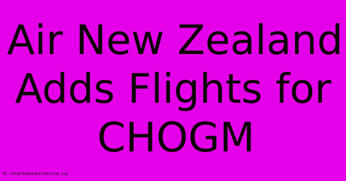 Air New Zealand Adds Flights For CHOGM 