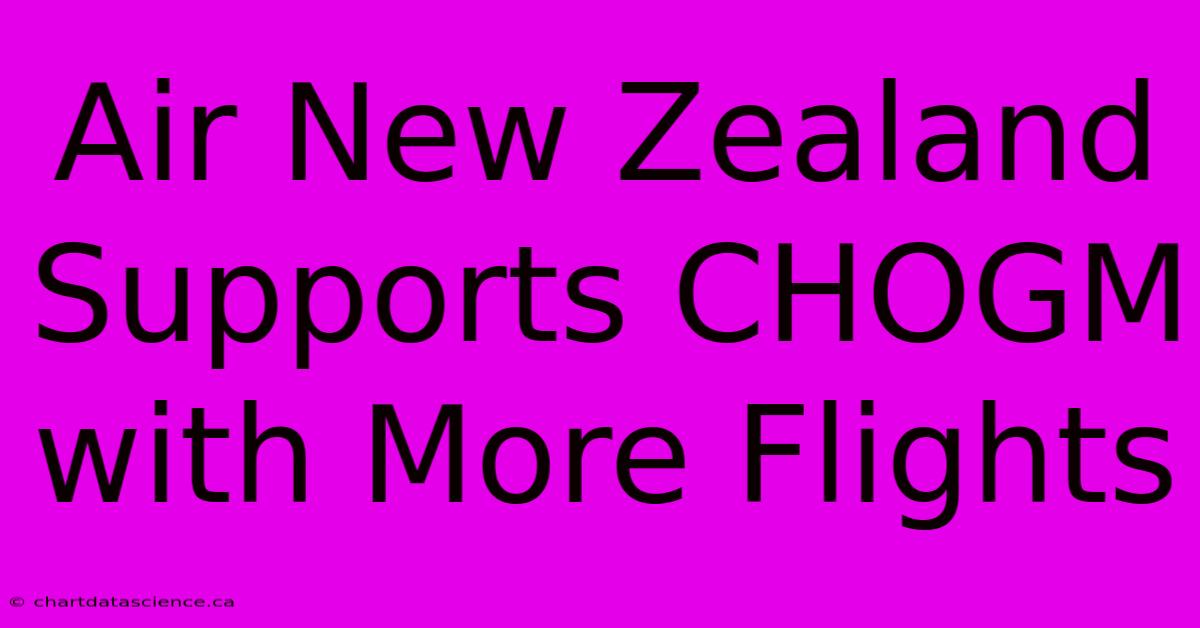 Air New Zealand Supports CHOGM With More Flights