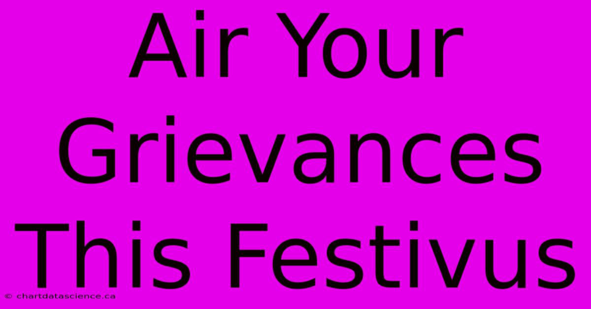 Air Your Grievances This Festivus