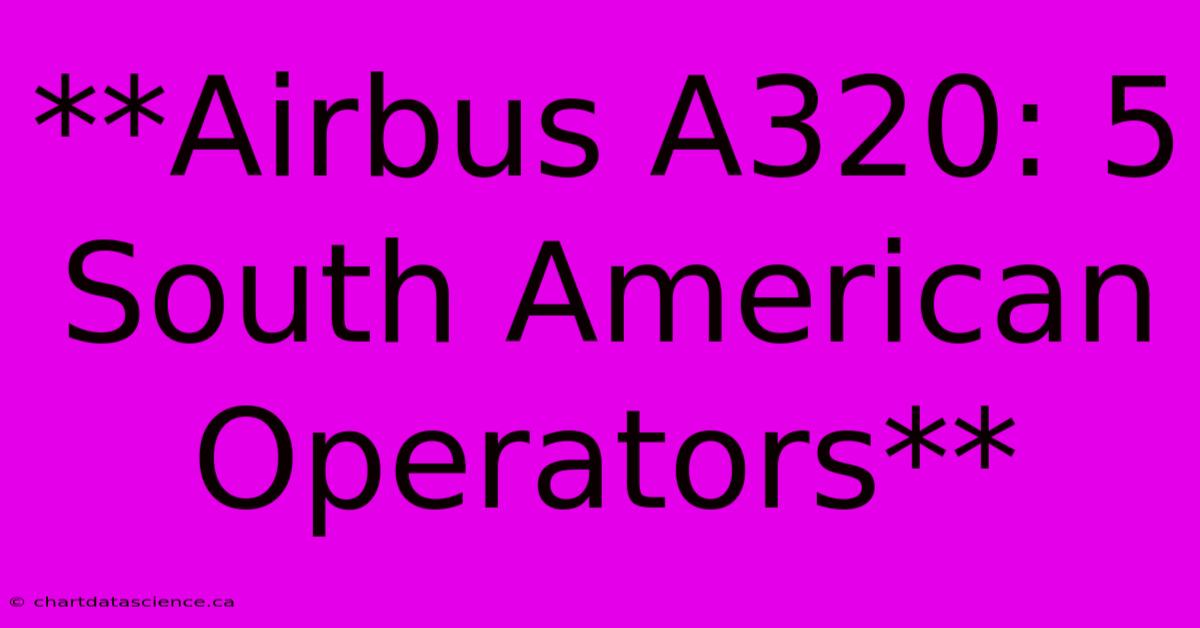 **Airbus A320: 5 South American Operators**