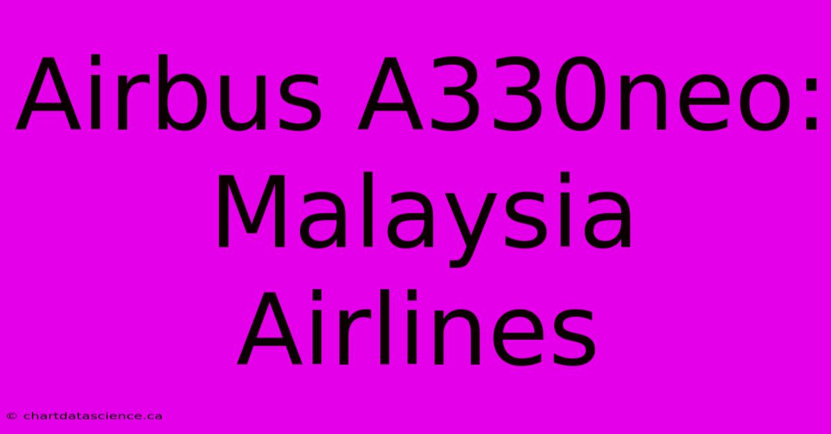 Airbus A330neo: Malaysia Airlines