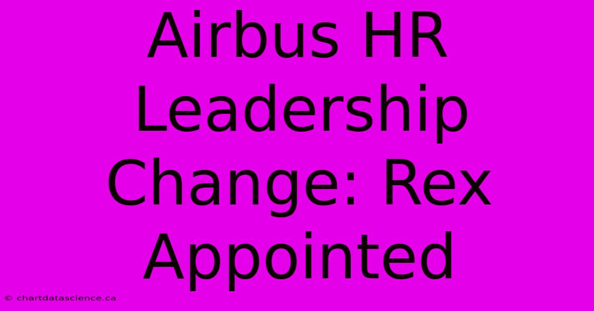 Airbus HR Leadership Change: Rex Appointed