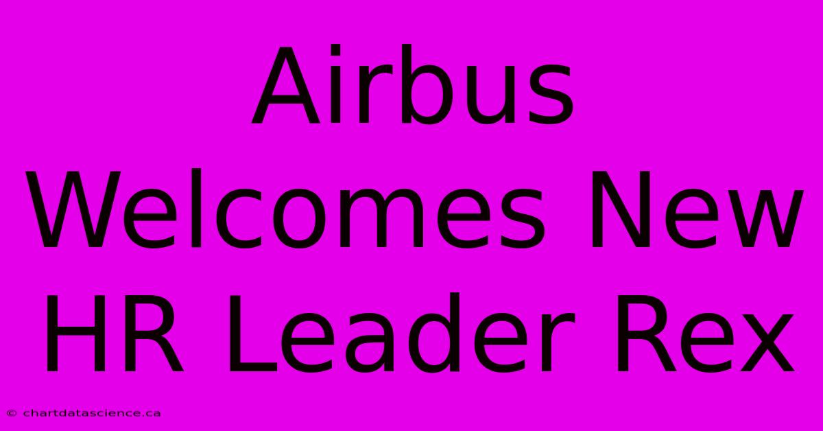 Airbus Welcomes New HR Leader Rex