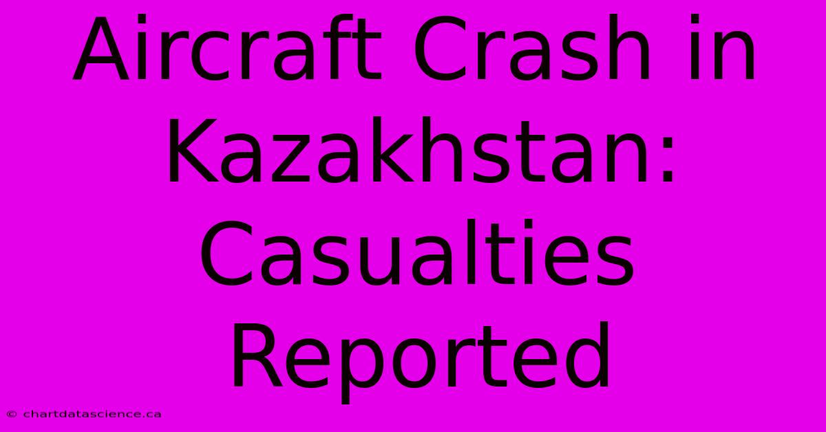 Aircraft Crash In Kazakhstan: Casualties Reported