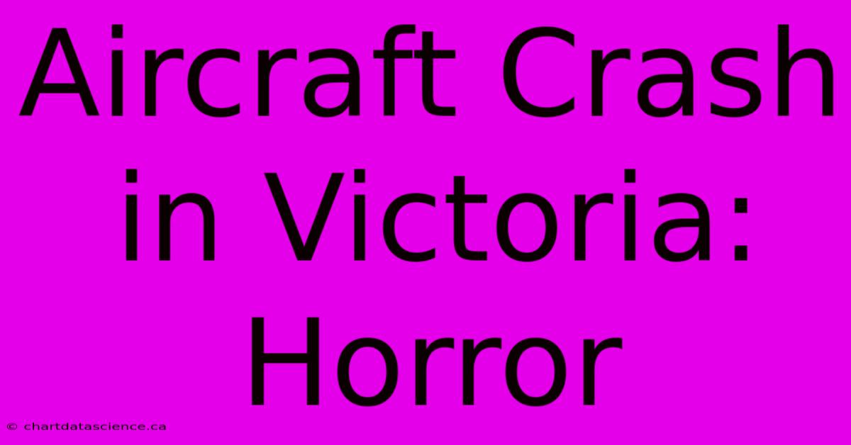 Aircraft Crash In Victoria: Horror