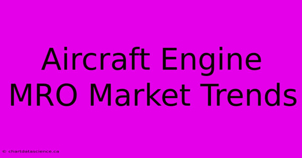 Aircraft Engine MRO Market Trends