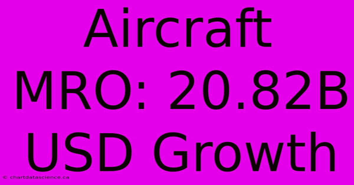 Aircraft MRO: 20.82B USD Growth