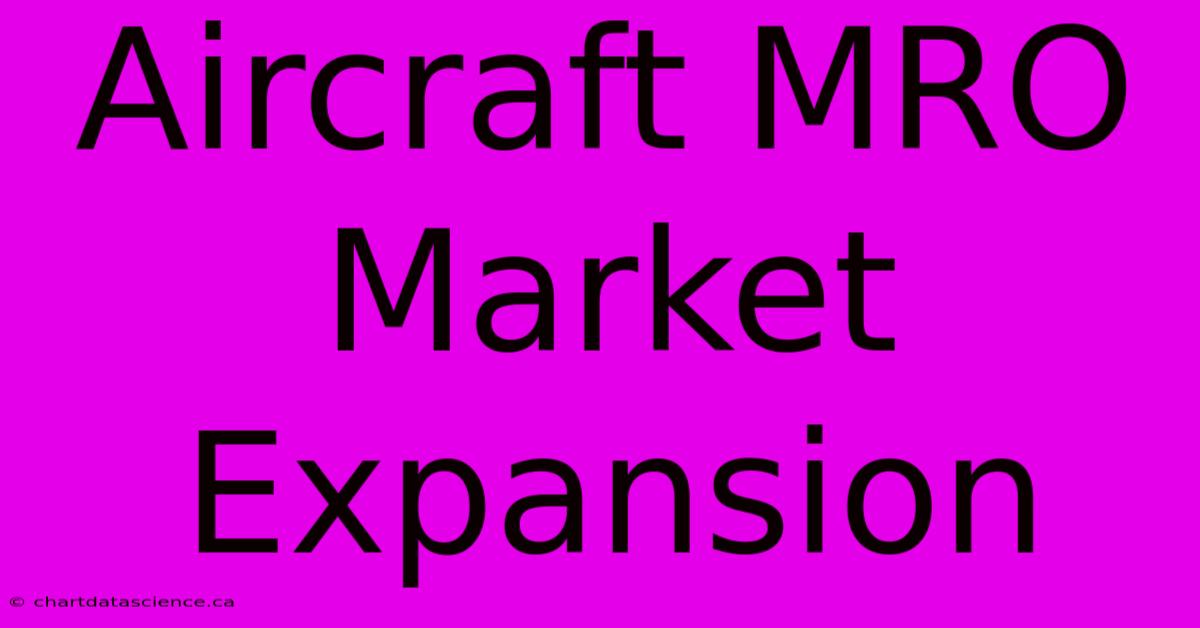 Aircraft MRO Market Expansion