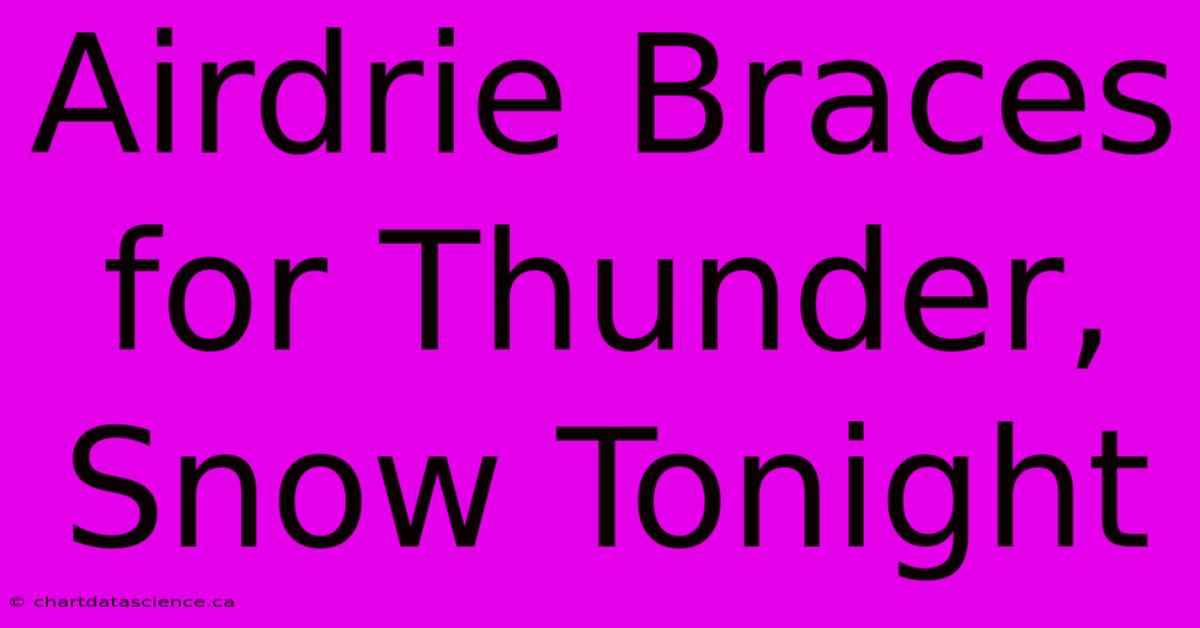 Airdrie Braces For Thunder, Snow Tonight