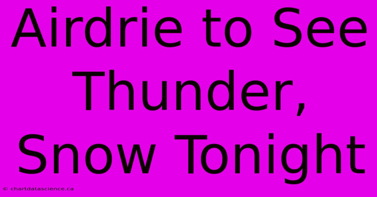 Airdrie To See Thunder, Snow Tonight 