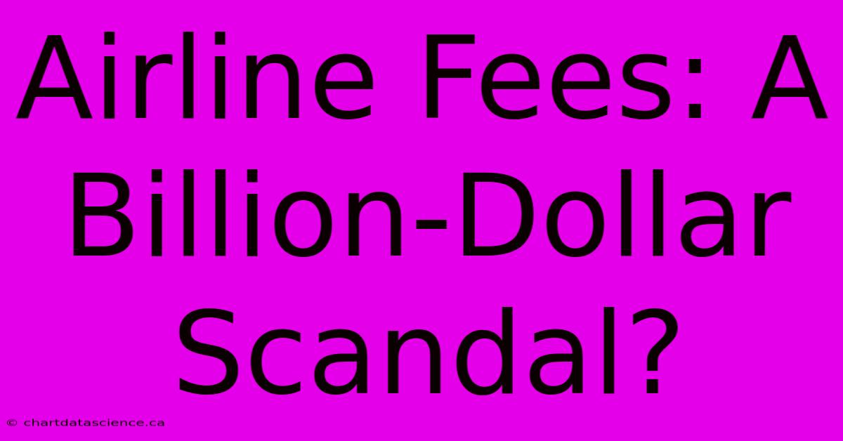 Airline Fees: A Billion-Dollar Scandal?